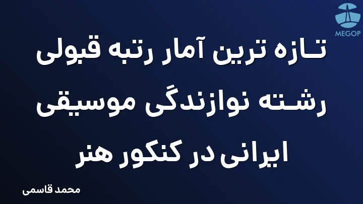 تازه ترین آمار رتبه قبولی رشته نوازندگی موسیقی ایرانی در کنکور هنر