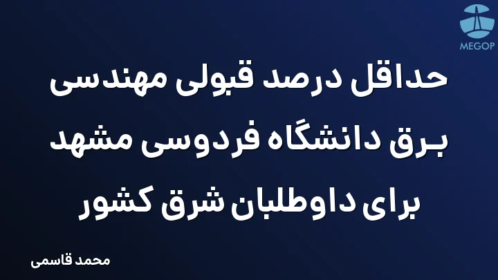 حداقل درصد قبولی مهندسی برق دانشگاه فردوسی مشهد برای داوطلبان شرق کشور