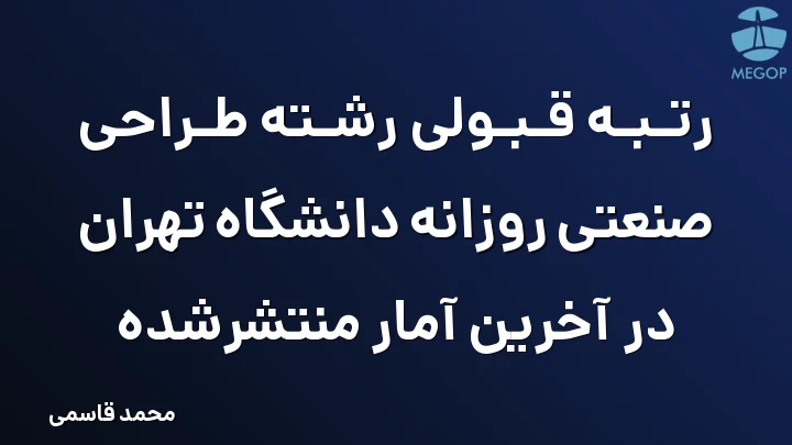 رتبه قبولی رشته طراحی صنعتی روزانه دانشگاه تهران در آخرین آمار منتشرشده