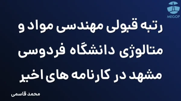 رتبه قبولی مهندسی مواد و متالوژی دانشگاه فردوسی مشهد در کارنامه های اخیر