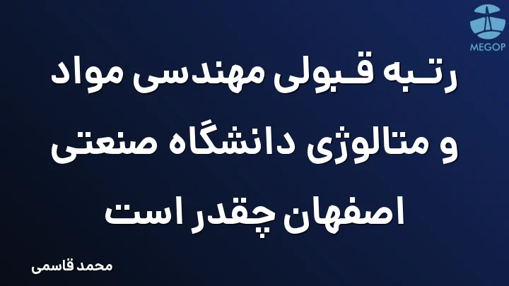 رتبه قبولی مهندسی مواد و متالوژی دانشگاه صنعتی اصفهان چقدر است