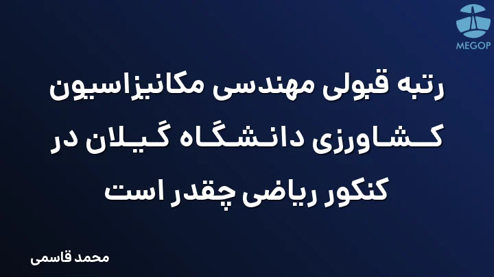 رتبه قبولی مهندسی مکانیزاسیون کشاورزی دانشگاه گیلان در کنکور ریاضی چقدر است
