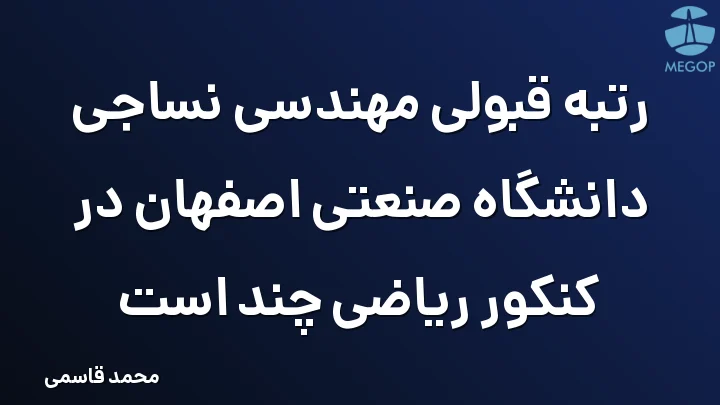 رتبه قبولی مهندسی نساجی دانشگاه صنعتی اصفهان در کنکور ریاضی چند است