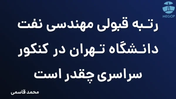 رتبه قبولی مهندسی نفت دانشگاه تهران در کنکور سراسری چقدر است