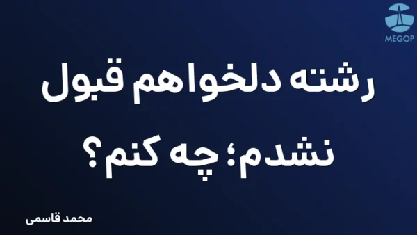 رشته دلخواهم قبول نشدم؛ چه کنم؟