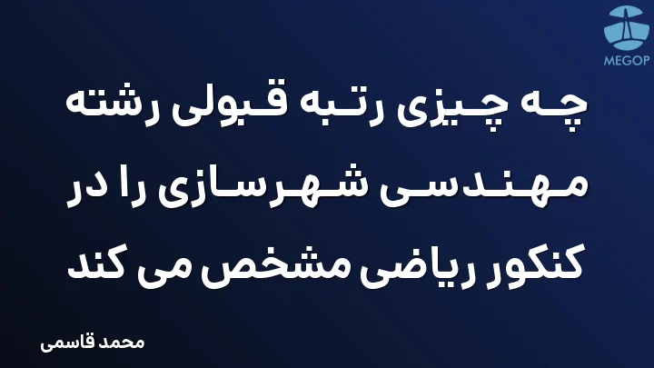 چه چیزی رتبه قبولی رشته مهندسی شهرسازی را در کنکور ریاضی مشخص می کند