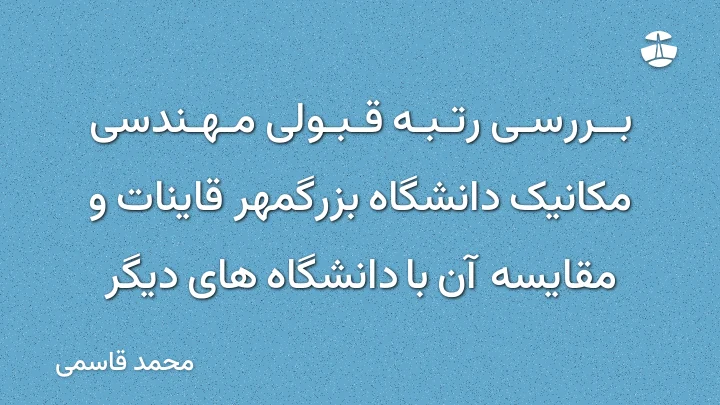بررسی رتبه قبولی مهندسی مکانیک دانشگاه بزرگمهر قاینات و مقایسه آن با دانشگاه های دیگر