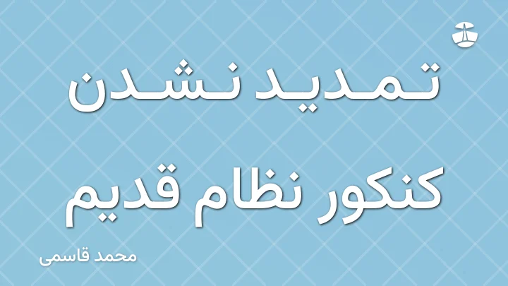 تمدید نشدن کنکور نظام قدیم