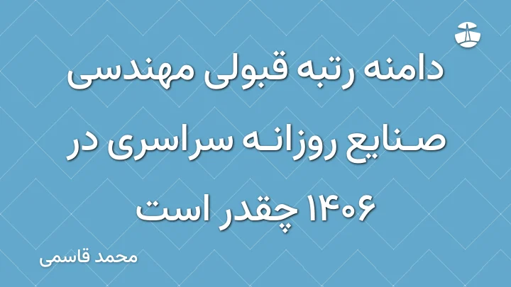 دامنه رتبه قبولی مهندسی صنایع روزانه سراسری در 1406 چقدر است