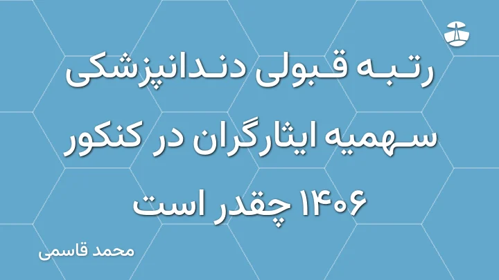 رتبه قبولی دندانپزشکی سهمیه ایثارگران در کنکور 1406 چقدر است