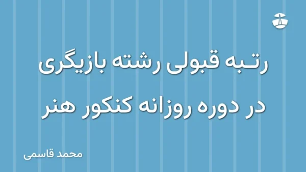 رتبه قبولی رشته بازیگری در دوره روزانه کنکور هنر