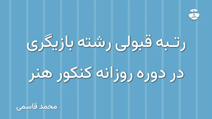 رتبه قبولی رشته بازیگری در دوره روزانه کنکور هنر