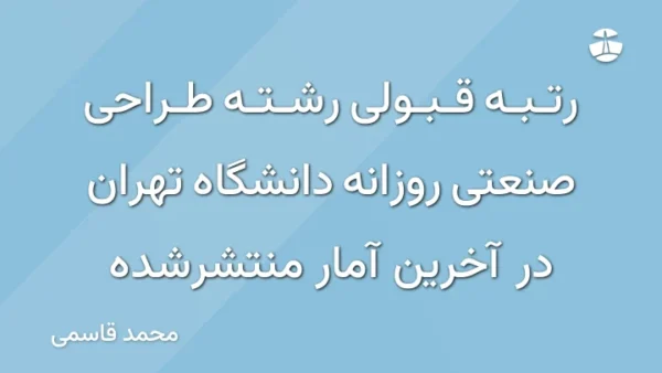 رتبه قبولی رشته طراحی صنعتی روزانه دانشگاه تهران در آخرین آمار منتشرشده