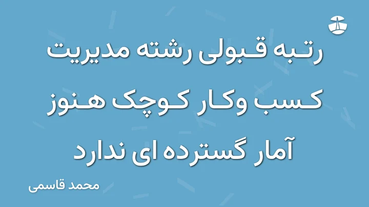 رتبه قبولی رشته مدیریت کسب وکار کوچک هنوز آمار گسترده ای ندارد