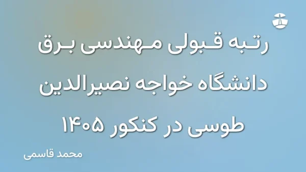 رتبه قبولی مهندسی برق دانشگاه خواجه نصیرالدین طوسی در کنکور 1405