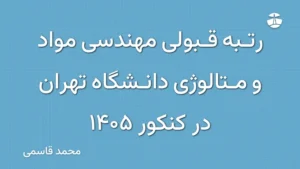 رتبه قبولی مهندسی مواد و متالوژی دانشگاه تهران در کنکور 1405
