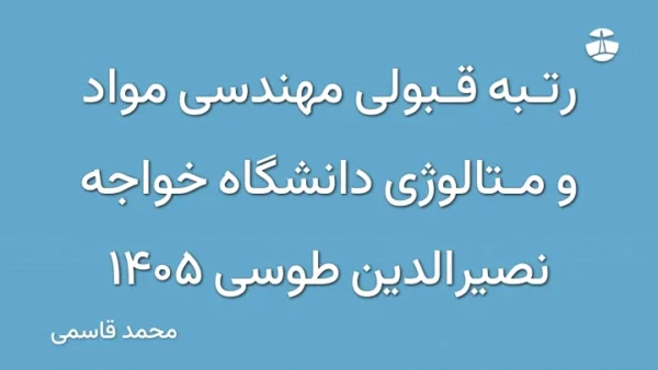رتبه قبولی مهندسی مواد و متالوژی دانشگاه خواجه نصیرالدین طوسی 1405