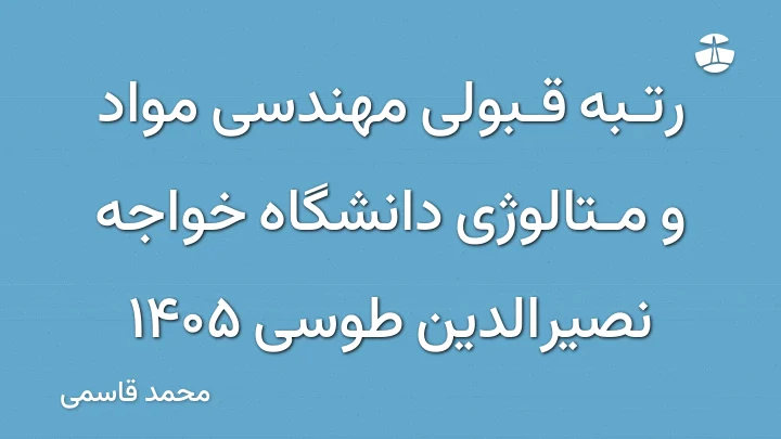 رتبه قبولی مهندسی مواد و متالوژی دانشگاه خواجه نصیرالدین طوسی 1405