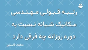 رتبه قبولی مهندسی مکانیک شبانه نسبت به دوره روزانه چه فرقی دارد