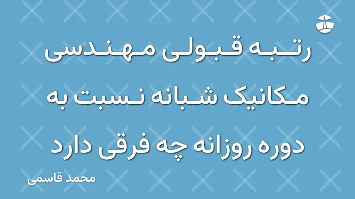 رتبه قبولی مهندسی مکانیک شبانه نسبت به دوره روزانه چه فرقی دارد