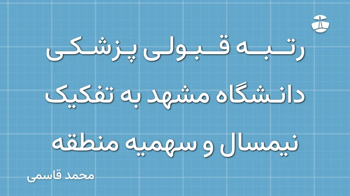 رتبه قبولی پزشکی دانشگاه مشهد به تفکیک نیمسال و سهمیه منطقه