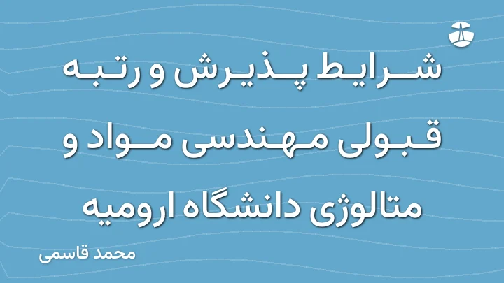 شرایط پذیرش و رتبه قبولی مهندسی مواد و متالوژی دانشگاه ارومیه