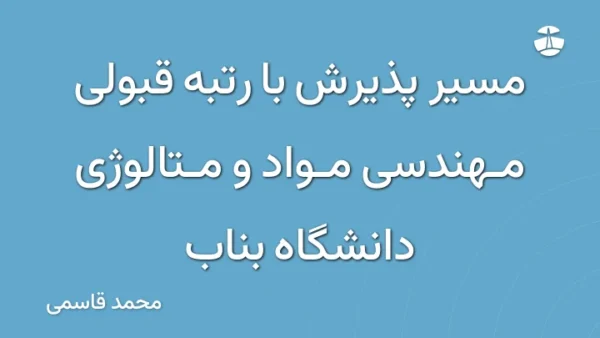 مسیر پذیرش با رتبه قبولی مهندسی مواد و متالوژی دانشگاه بناب