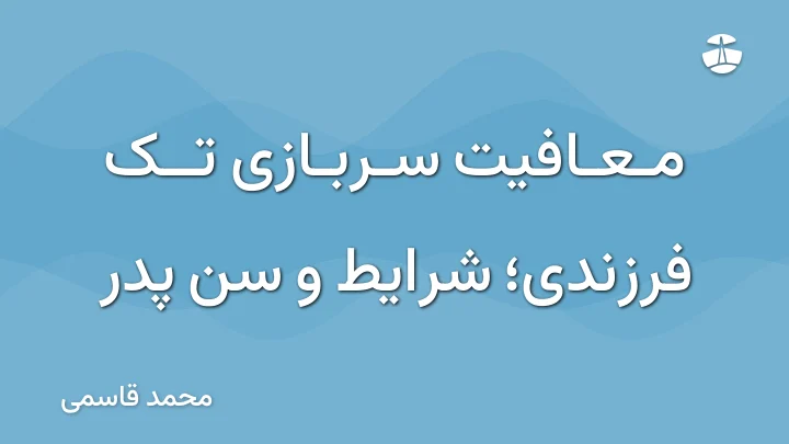 معافیت سربازی تک فرزندی؛ شرایط و سن پدر
