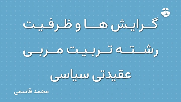 گرایش ها و ظرفیت رشته تربیت مربی عقیدتی سیاسی
