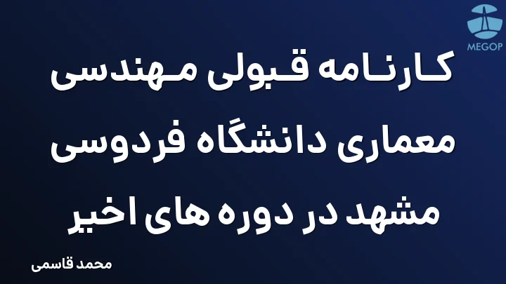 کارنامه قبولی مهندسی معماری دانشگاه فردوسی مشهد در دوره های اخیر