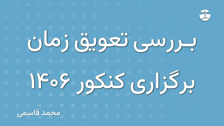 بررسی تعویق زمان برگزاری کنکور 1406