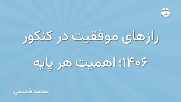 رازهای موفقیت در کنکور 1406؛ اهمیت هر پایه