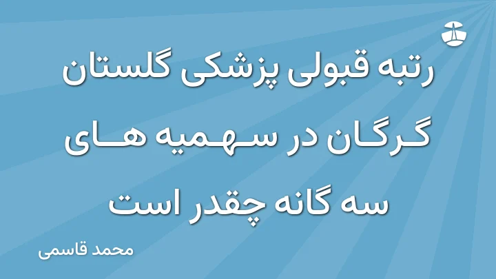 رتبه قبولی پزشکی گلستان گرگان در سهمیه های سه گانه چقدر است