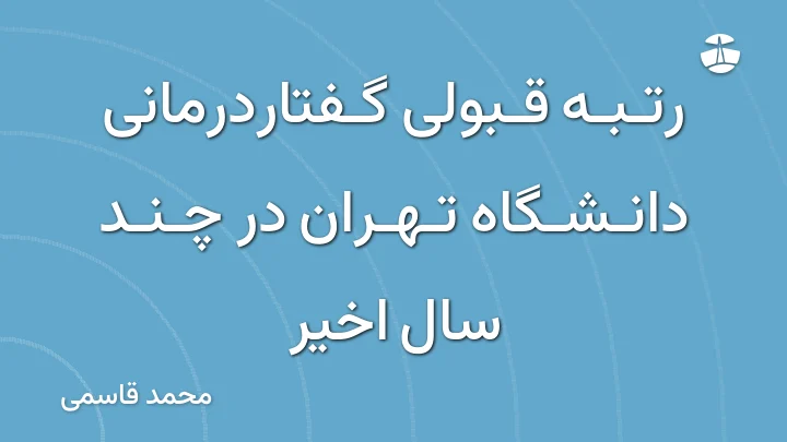 رتبه قبولی گفتاردرمانی دانشگاه تهران در چند سال اخیر
