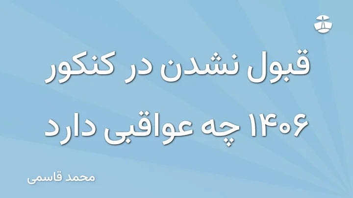 قبول نشدن در کنکور 1406 چه عواقبی دارد