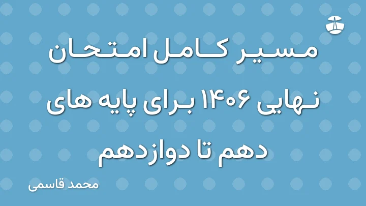 مسیر کامل امتحان نهایی 1406 برای پایه های دهم تا دوازدهم