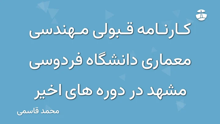 کارنامه قبولی مهندسی معماری دانشگاه فردوسی مشهد در دوره های اخیر